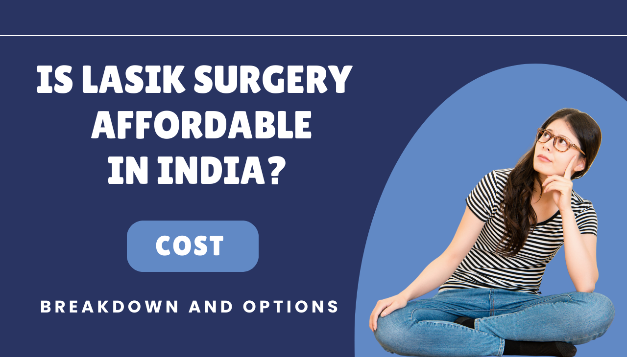 Is LASIK Surgery Affordable in India? Cost Breakdown and Options