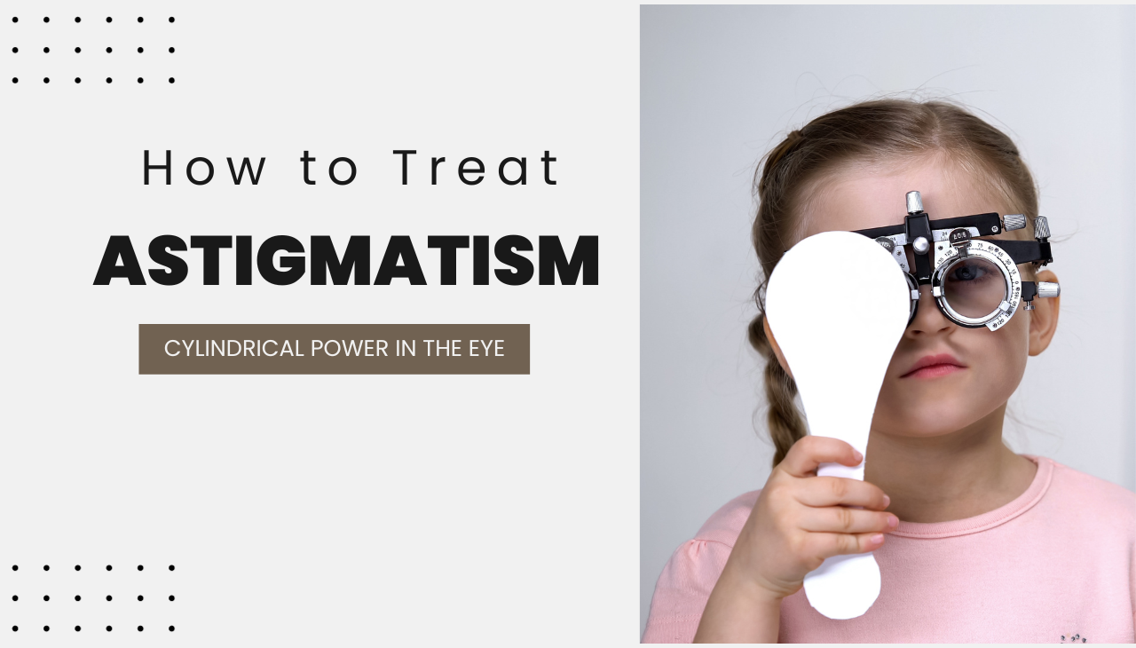 How to Treat Cylindrical Power in the Eye (Astigmatism)?
