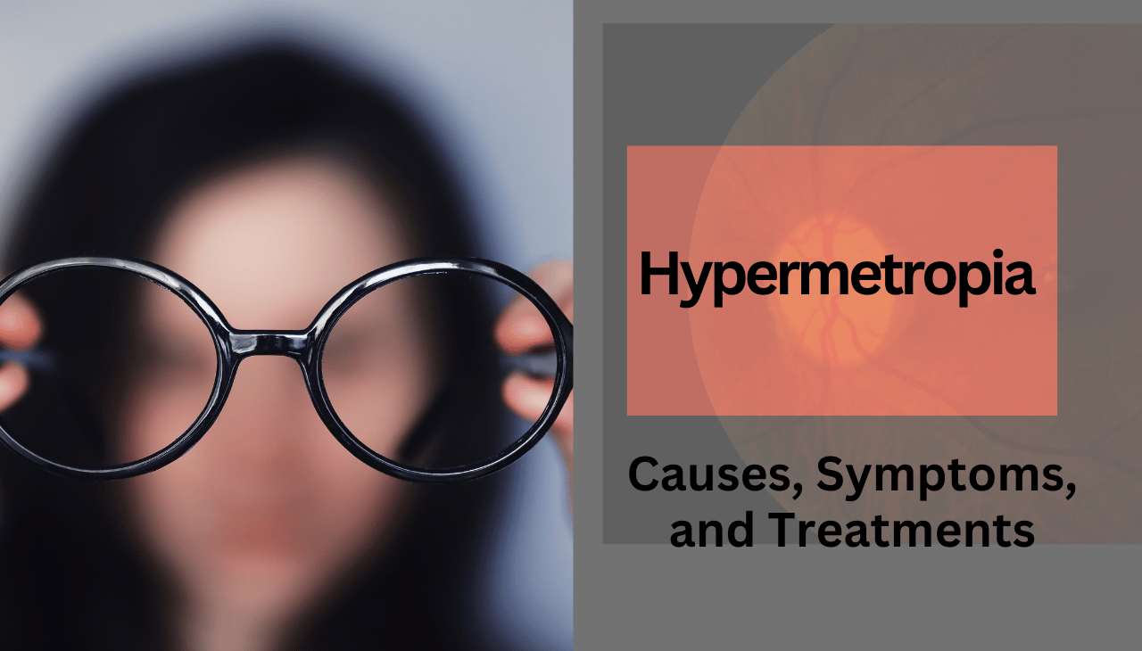 Hypermetropia: Causes, Symptoms, and Treatments