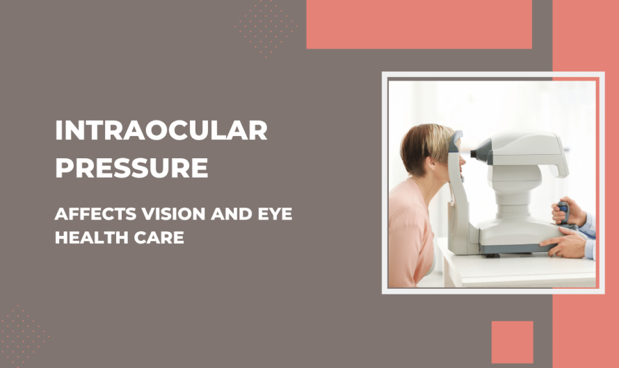 How Intraocular Pressure Affects Vision and Eye Health Care