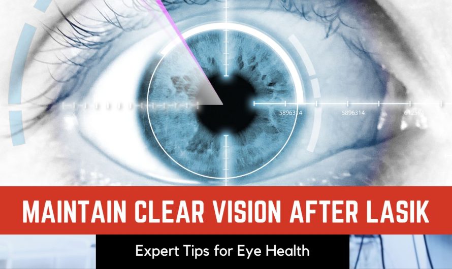 How to Maintain Clear Vision After LASIK: Expert Tips for Long-Term Eye Health