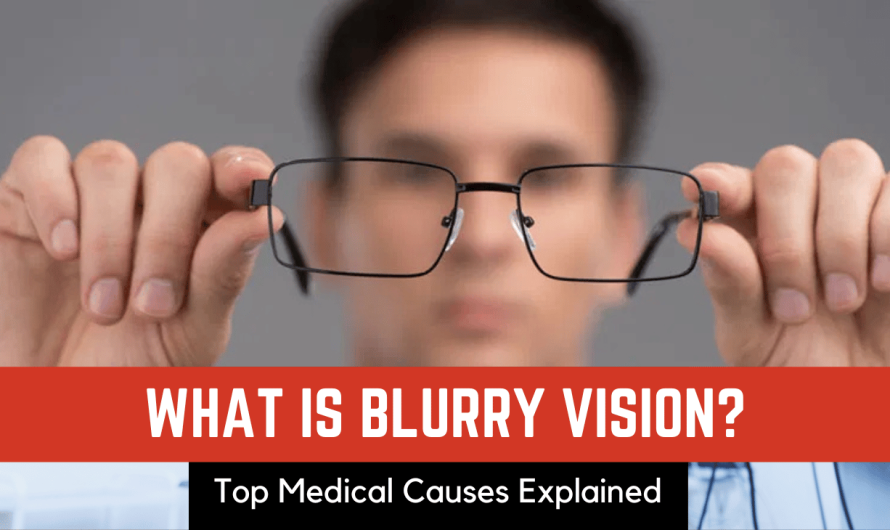 Why Does Vision Get Blurry? Top Medical Causes Explained