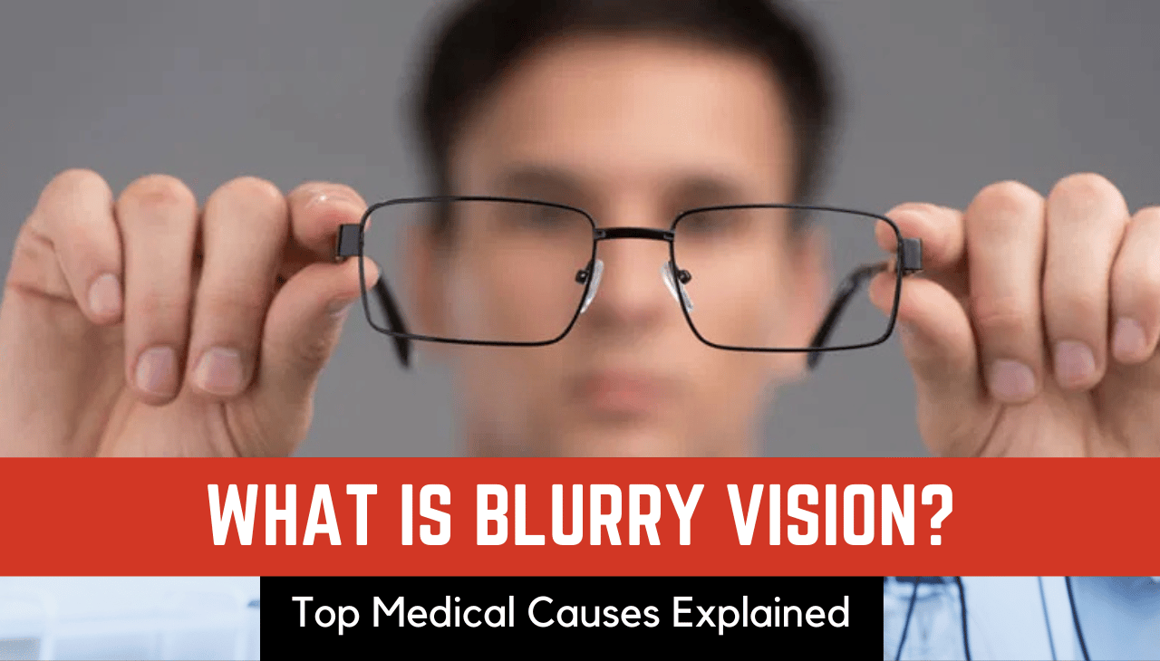 Why Does Vision Get Blurry? Top Medical Causes Explained