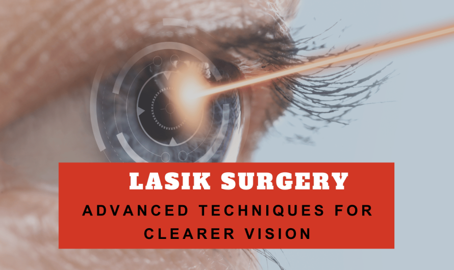Advanced LASIK Surgery Techniques for Clearer Vision
