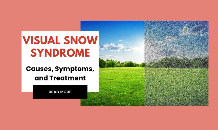 Visual Snow Syndrome: Causes, Symptoms, and Treatment Options