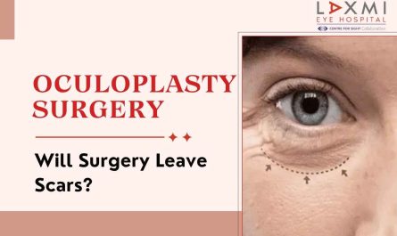 Will Oculoplasty Surgery Leave Scars? What Patients Should Know