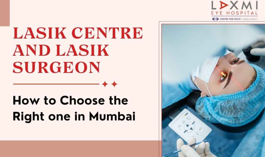 How to Choose the Right LASIK Centre and LASIK Surgeon?
